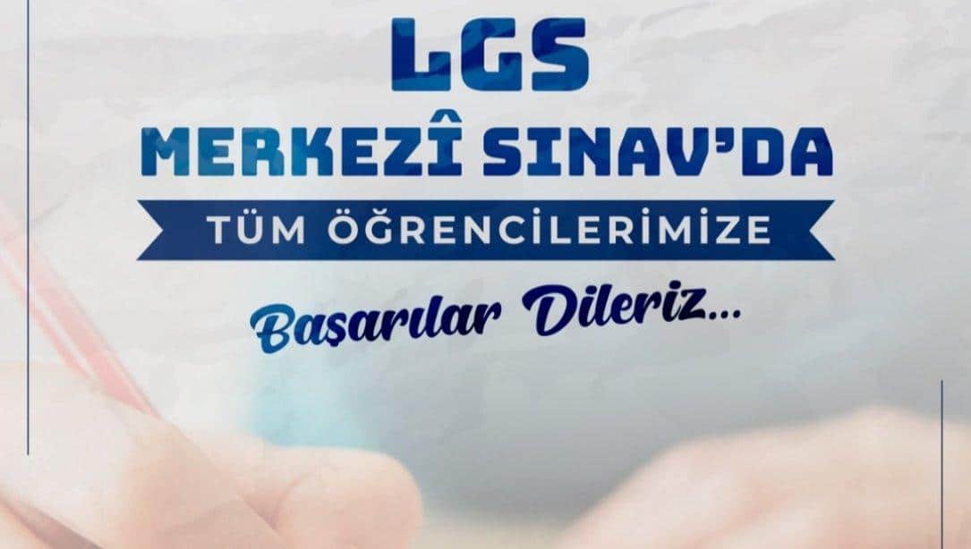 LGS MERKEZİ SINAV'DA TÜM ÖĞRENCİLERİMİZE BAŞARILAR DİLERİZ